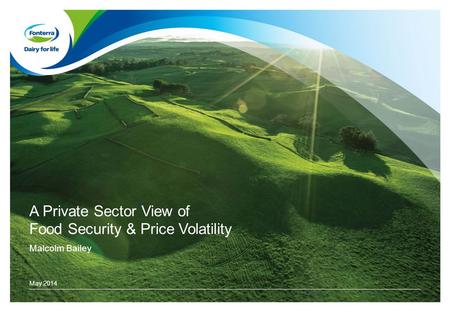 A Private Sector View of Food Security & Price Volatility Malcolm Bailey May 2014.