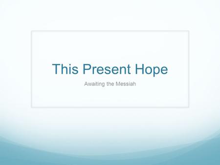 This Present Hope Awaiting the Messiah. Isaiah 54:1-4 Sing, O childless woman, you who have never given birth! Break into loud and joyful song, O Jerusalem,