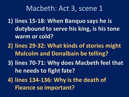 Macbeth: Act 3, scene 1 lines 15-18: When Banquo says he is dutybound to serve his king, is his tone warm or cold? lines 29-32: What kinds of stories might.