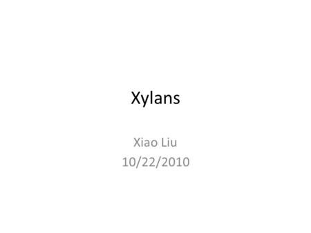 Xylans Xiao Liu 10/22/2010. Big picture Plant cell wall Proteins Polysaccharides Other proteins Structural proteins GRPs HRGPs PRPs Extensin AGPs Cellulose.