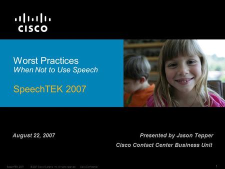 © 2007 Cisco Systems, Inc. All rights reserved.Cisco ConfidentialSpeechTEK 2007 1 August 22, 2007 Presented by Jason Tepper Cisco Contact Center Business.