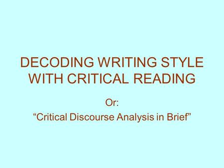 DECODING WRITING STYLE WITH CRITICAL READING Or: “Critical Discourse Analysis in Brief”