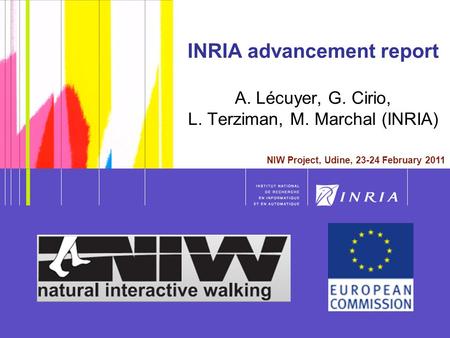 1 NIW Meeting, Udine, 23-24 February 2011 1 INRIA advancement report A. Lécuyer, G. Cirio, L. Terziman, M. Marchal (INRIA) NIW Project, Udine, 23-24 February.