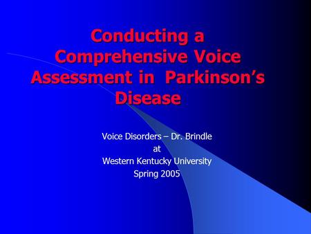 Conducting a Comprehensive Voice Assessment in Parkinson’s Disease Voice Disorders – Dr. Brindle at Western Kentucky University Spring 2005.