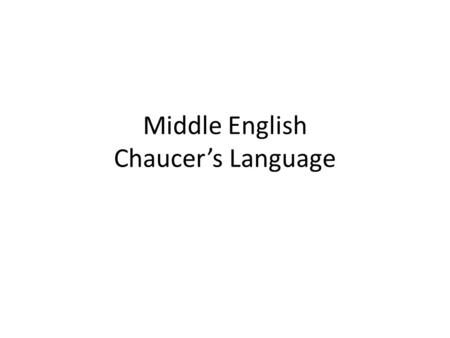 Middle English Chaucer’s Language. Spelling There was no one way to spell a word, unlike today’s language. All of Chaucer’s letters are pronounced (no.