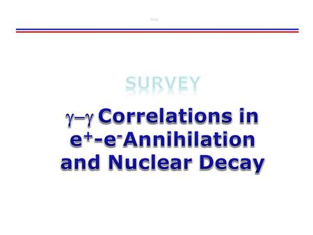 Sizes. Positronium and e + -e - Annihilation Gamma-Gamma Correlations 2 E  /2E 0 1 dN/dE  E  /2E 0 1 dN/dE  Decay at rest: 2E  ≈E 0 ≈ 1.022 MeV 2-body.