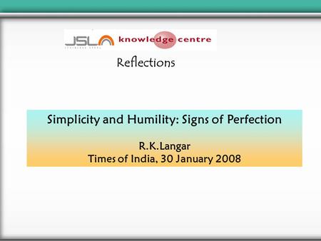 Simplicity and Humility: Signs of Perfection R.K.Langar Times of India, 30 January 2008 Reflections.