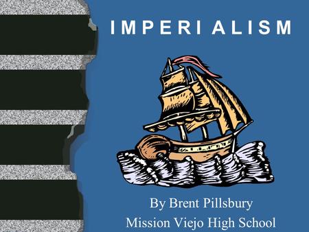 I M P E R I A L I S M By Brent Pillsbury Mission Viejo High School.