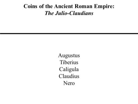 Coins of the Ancient Roman Empire: The Julio-Claudians Augustus Tiberius Caligula Claudius Nero.