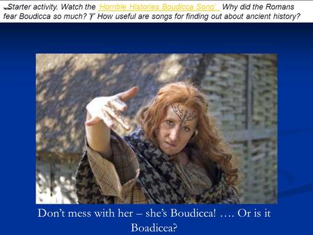 Don’t mess with her – she’s Boudicca! …. Or is it Boadicea?