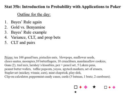 Stat 35b: Introduction to Probability with Applications to Poker Outline for the day: 1. Bayes’ Rule again 2.Gold vs. Benyamine 3.Bayes’ Rule example 4.Variance,