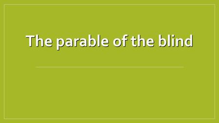 The parable of the blind. The Parable of the Blind Opening Activity: What details do you see in the painting that were not mentioned in the poem? Why.