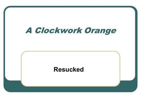 A Clockwork Orange Resucked. Anthony Burgess: the Cultural Fallacy Novelist Scholar Playwright Composer Poet Broadcaster Theologian Etc. etc.