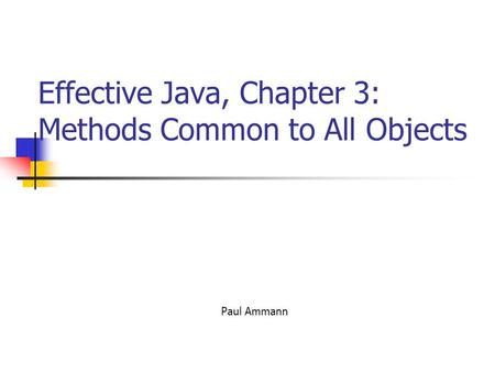 Effective Java, Chapter 3: Methods Common to All Objects Paul Ammann.