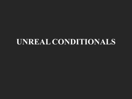 UNREAL CONDITIONALS. SECOND CONDITIONAL If would + subj + past simple, subj + vb- base form Unless could/might.