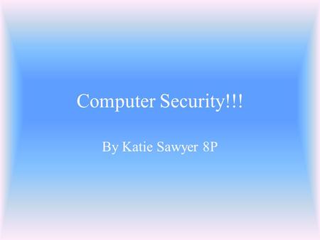 Computer Security!!! By Katie Sawyer 8P Viruses! Viruses are horrible things created by horrible people! They make your computer behave in a different.