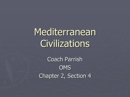 Mediterranean Civilizations Coach Parrish OMS Chapter 2, Section 4.