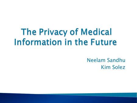 The Privacy of Medical Information in the Future The Privacy of Medical Information in the Future Neelam Sandhu Kim Solez.