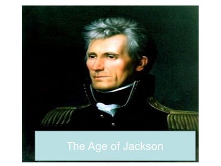 The Age of Jackson. Andrew Jackson 1767-1845 The Common Man! Born in S. Carolina to poor Irish Parents-Father died in a logging accident. Raised by mother.