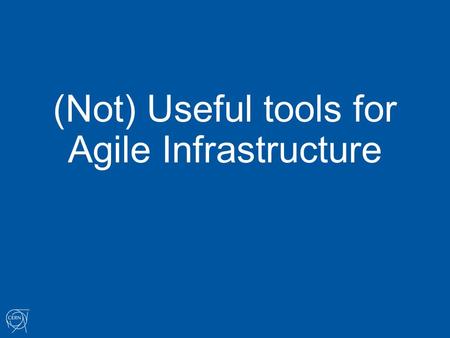 (Not) Useful tools for Agile Infrastructure. Current tools Gitweb JIRA Crucible Jenkins pilot (!!) GitLab (Q3/Q4?)