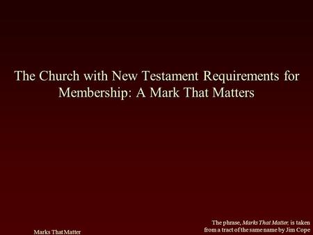 The Church with New Testament Requirements for Membership: A Mark That Matters Marks That Matter.