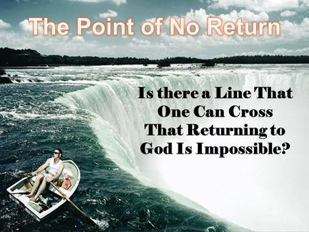 Is there a Line That One Can Cross That Returning to God Is Impossible?