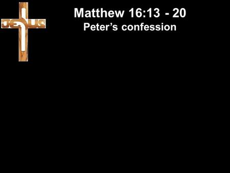 Matthew 16:13 - 20 Peter’s confession.