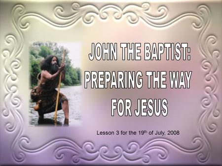 Lesson 3 for the 19 th of July, 2008. Elisabeth, his mother, was of the daughters of Aaron Zachariah, his father, was priest of the course of Abia They.