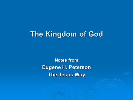 The Kingdom of God Notes from Eugene H. Peterson The Jesus Way.