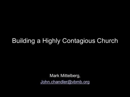 Building a Highly Contagious Church Mark Mittelberg,