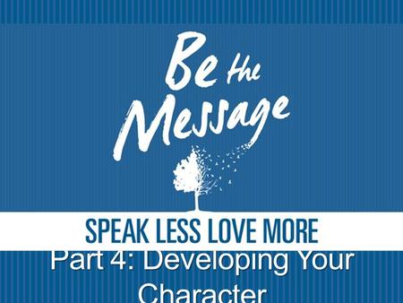 Part 4: Developing Your Character. I therefore, a prisoner for the Lord, urge you to walk in a manner worthy of the calling to which you have been called,