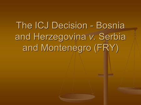 The ICJ Decision - Bosnia and Herzegovina v. Serbia and Montenegro (FRY)