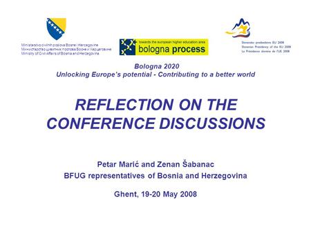 Bologna 2020 Unlocking Europe’s potential - Contributing to a better world REFLECTION ON THE CONFERENCE DISCUSSIONS Petar Marić and Zenan Šabanac BFUG.