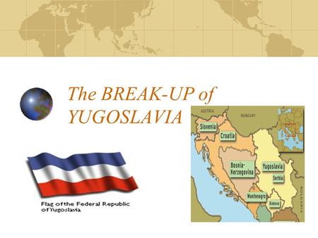 The BREAK-UP of YUGOSLAVIA