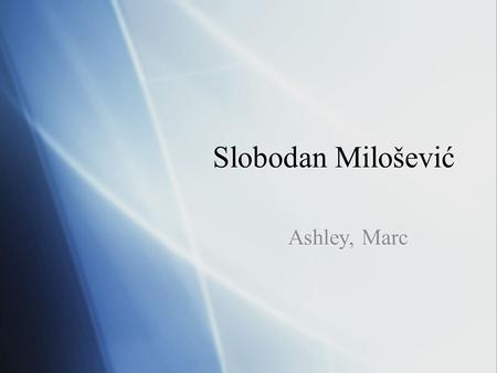 Slobodan Milošević Ashley, Marc. Situation prior:  Communism  Fall of Berlin wall  Relative peace  Independence of Slovenia and Croatia (ethnic tension.