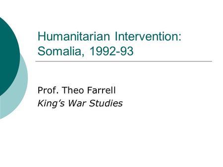 Humanitarian Intervention: Somalia, 1992-93 Prof. Theo Farrell King’s War Studies.