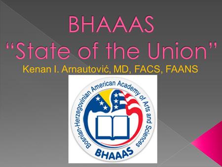 Kenan I. Arnautović, MD, FACS, FAANS.  Development and advancement of arts and sciences  Educational activities within BH Diaspora in US, Canada and.