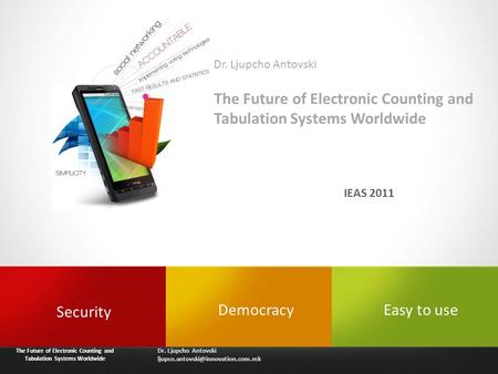 The Future of Electronic Counting and Tabulation Systems Worldwide Dr. Ljupcho Antovski IEAS 2011 Dr. Ljupcho Antovski.