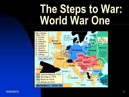 16/05/20151 The Steps to War: World War One. What one incident can you find that kicked off world war one? - Get into groups of four and discuss  work.