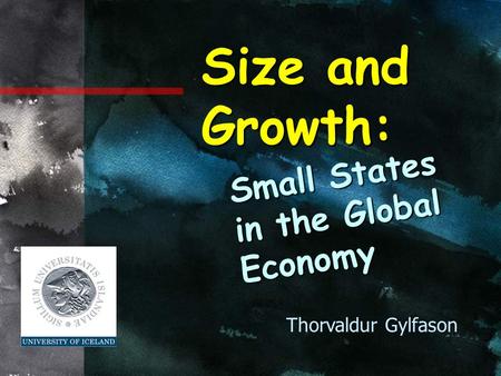 Size and Growth: Thorvaldur Gylfason Small States in the Global Economy.