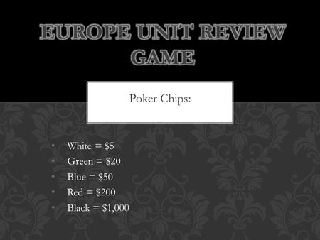 Poker Chips: White = $5 Green = $20 Blue = $50 Red = $200 Black = $1,000.