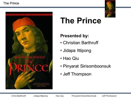 Chris Barthruff Jidapa Ittipong Hao Qiu Pinyarat Sirisomboonsuk Jeff Thompson The Prince Presented by: Christian Barthruff Jidapa Ittipong Hao Qiu Pinyarat.