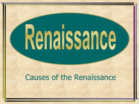 Causes of the Renaissance. What is the Renaissance? Rebirth Explosion of New Ideas & Learning.