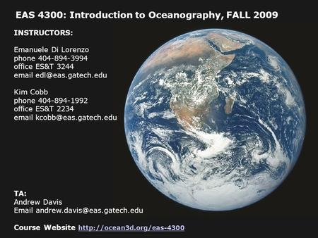 EAS 4300: Introduction to Oceanography, FALL 2009 INSTRUCTORS: Emanuele Di Lorenzo phone 404-894-3994 office ES&T 3244  Kim Cobb.