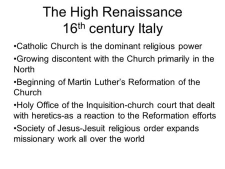 The High Renaissance 16 th century Italy Catholic Church is the dominant religious power Growing discontent with the Church primarily in the North Beginning.