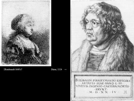 ↑Rembrandt 1640’s? Dürer, 1524 →. ↑ Raphael, detail of St. Cecilia, 1514, Bologna ↑ Velazquez, detail, Las Meninas, 1656/7, Prado.