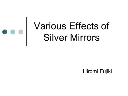 Various Effects of Silver Mirrors Hiromi Fujiki. Overview… History of the Mirror How mirrors are made.. How mirrors work.. Use of the Mirror.