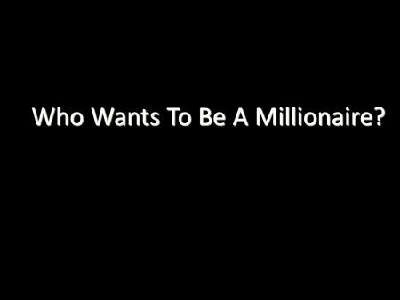 Who Wants To Be A Millionaire?