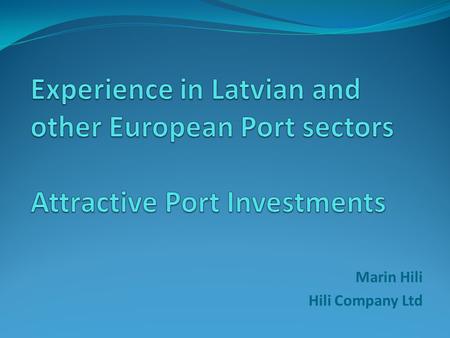 Marin Hili Hili Company Ltd. Introduction Hili Company – originated in 1923; maritime industry Mariner Ltd – investor, developer and operator of terminals.