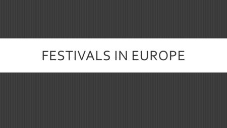 FESTIVALS IN EUROPE. THE RUNNING OF THE BULLS or FESTIVAL OF SAN FERMIN  WHEN: July 6 – July 14  WHERE: Pamplona, Spain  WHY: It started as a the tradition.